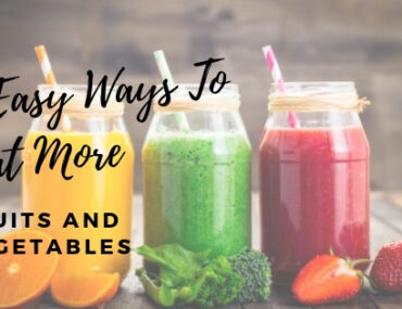 5 Easy Ways To Eat More Fruits and Vegetables