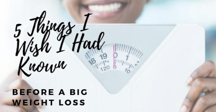 5 Things I Wish I Had Known Before A Big Weight Loss