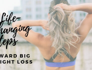 8 Life-Changing Steps Toward BIG Weight Loss