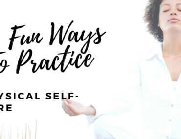 10 Fun Ways To Practice Physical Self-Care
