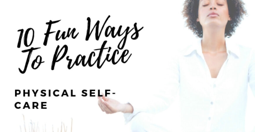 10 Fun Ways To Practice Physical Self-Care