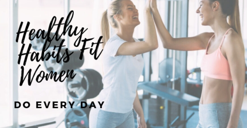 Healthy Habits Fit Women Do Every Day