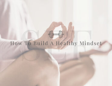 How To Build A Healthy Mindset