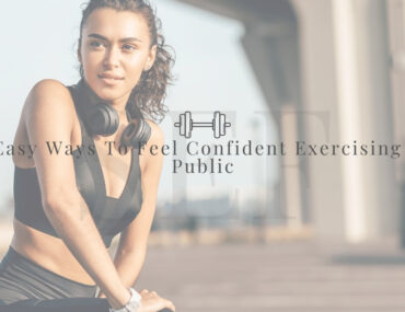 5 Easy Ways To Feel Confident Exercising In Public