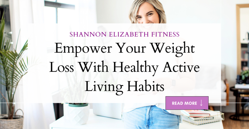 Empower Your Weight Loss With Healthy Active Living Habits